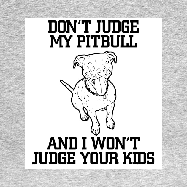 Don't Judge My Pitbull And I Won't Judge Your Kids by jerranne